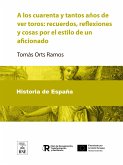 A los cuarenta y tantos años de ver toros recuerdos, reflexiones y cosas por el estilo de un aficionado (eBook, ePUB)