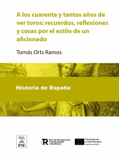 A los cuarenta y tantos años de ver toros recuerdos, reflexiones y cosas por el estilo de un aficionado (eBook, ePUB) - Orts Ramos, Tomás