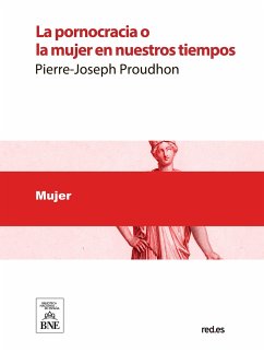 La pornocracia o la mujer en nuestros tiempos (eBook, ePUB) - Proudhon, Pierre-Joseph