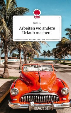 Arbeiten wo andere Urlaub machen!. Life is a Story - story.one - R., Gietl Arbeiten wo andere Urlaub machen!. Life is a Story - story.one - R., Gietl