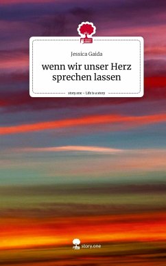 wenn wir unser Herz sprechen lassen. Life is a Story - story.one - Gaida, Jessica