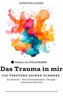 Das Trauma in mir: Ich verstehe deinen Schmerz Grundwissen - Neue Therapieansätze - Übungen - Alternative Heilmittel - - Waldgraben, Hellene von