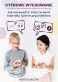 Cyfrowe wychowanie. Jak wprowadzić dzieci w świat pierwszego telefonu i Internetu (eBook, ePUB)