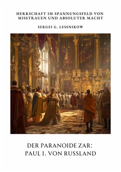 Der Paranoide Zar: Paul I. von Russland (eBook, ePUB) - Lessnikow, Sergei G.