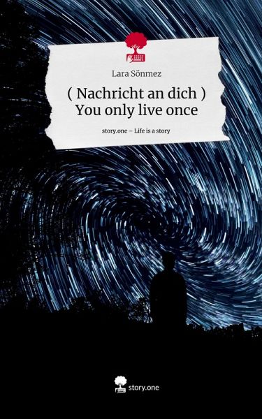 ( Nachricht an dich ) You only live once. Life is a Story - story.one ( Nachricht an dich ) You only live once. Life is a Story - story.one