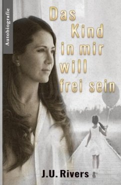 Das Kind in mir will frei sein - Rivers, J. U. Das Kind in mir will frei sein - Rivers, J. U.