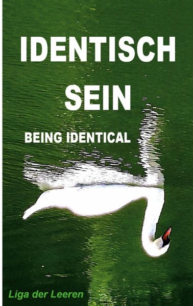 IDENTISCH SEIN (BEING IDENTICAL) ...ALS WAS ES IST (...TO WHAT IT IS) IDENTISCH SEIN (BEING IDENTICAL) ...ALS WAS ES IST (...TO WHAT IT IS)