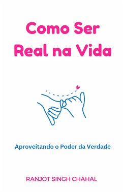 Como Ser Real na Vida: Aproveitando o Poder da Verdade (eBook, ePUB) - Singh Chahal, Ranjot