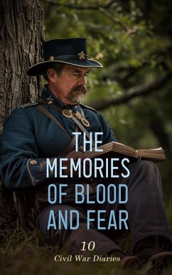 The Memories of Blood and Fear: 10 Civil War Diaries (eBook, ePUB) - Alstyne, Lawrence Van; Jervey, Susan R.; Ravenel, Charlotte St. J.; Andrews, Eliza Frances; Loughborough, Mary Ann; Gurowski, Adam; Dawson, Sarah Morgan; Chesnut, Mary Boykin; Jones, John Beauchamp; Abbott, Lemuel Abijah; Russell, William Howard; Henagan, Mary Rhodes Waring