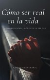 Cómo ser real en la vida: Aprovechando el poder de la verdad (eBook, ePUB)