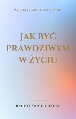 Cover Jak być prawdziwym w życiu: Wykorzystanie Mocy Prawdy (eBook, ePUB)