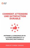 Comment Atteindre une Satisfaction Durable: Maîtriser la Conscience de Soi, la Pleine Conscience et la Résilience Émotionnelle (eBook, ePUB)