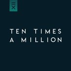 Ten Times A Million