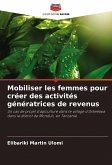 Mobiliser les femmes pour créer des activités génératrices de revenus Mobiliser les femmes pour créer des activités génératrices de revenus