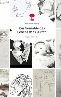 Ein Gemälde des Lebens in 12 Akten. Life is a Story - story.one - Barth, Elisabeth