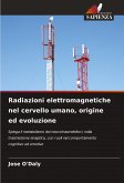 Radiazioni elettromagnetiche nel cervello umano, origine ed evoluzione Radiazioni elettromagnetiche nel cervello umano, origine ed evoluzione