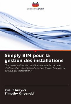 Simply BIM pour la gestion des installations - Arayici, Yusuf;Onyenobi, Timothy