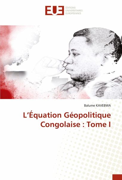 L'Équation Géopolitique Congolaise : Tome I L'Équation Géopolitique Congolaise : Tome I