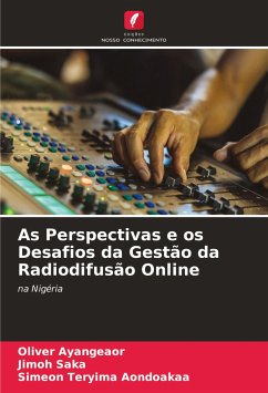 As Perspectivas e os Desafios da Gestão da Radiodifusão Online - Ayangeaor, Oliver;Saka, Jimoh;Aondoakaa, Simeon Teryima