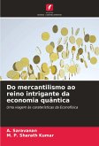 Do mercantilismo ao reino intrigante da economia quântica