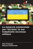 La minaccia esistenziale per l'Ucraina: la sua traballante sicurezza militare