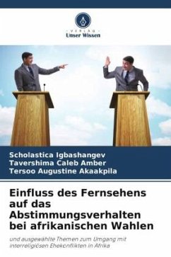 Einfluss des Fernsehens auf das Abstimmungsverhalten bei afrikanischen Wahlen - Igbashangev, Scholastica;Amber, Tavershima Caleb;Akaakpila, Tersoo Augustine