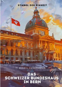 Das Schweizer Bundeshaus in Bern - Fankhauser, Gerd L.