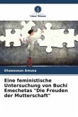 Eine feministische Untersuchung von Buchi Emechetas "Die Freuden der Mutterschaft"