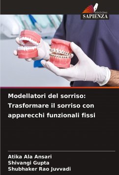 Modellatori del sorriso: Trasformare il sorriso con apparecchi funzionali fissi - Ansari, Atika Ala;Gupta, Shivangi;Juvvadi, Shubhaker Rao