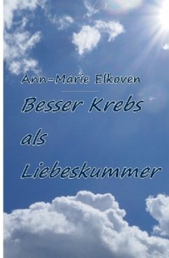 Besser Krebs als Liebeskummer - Elkoven, Ann-Marie Besser Krebs als Liebeskummer - Elkoven, Ann-Marie