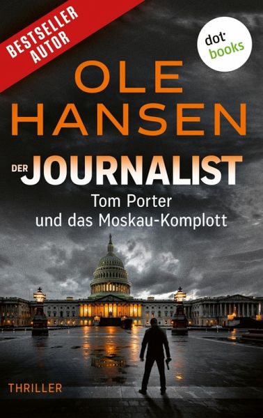 Der Journalist: Tom Porter und das Moskau-Komplott (eBook, ePUB) Der Journalist: Tom Porter und das Moskau-Komplott (eBook, ePUB)