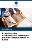 Prävalenz der Afrikanischen Pferdepest bei der Eselpopulation in Kenia Prävalenz der Afrikanischen Pferdepest bei der Eselpopulation in Kenia