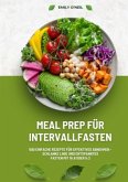 Meal Prep für Intervallfasten: 500 einfache Rezepte für effektives Abnehmen - Schlanke Linie und entspanntes Fasten mit