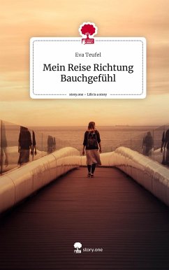 Mein Reise Richtung Bauchgefühl. Life is a Story - story.one - Teufel, Eva