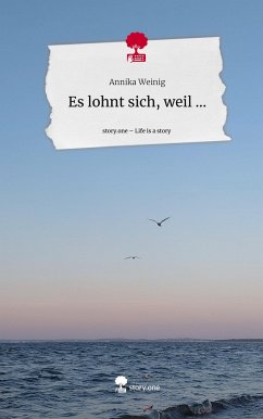 Es lohnt sich, weil .... Life is a Story - story.one - Weinig, Annika