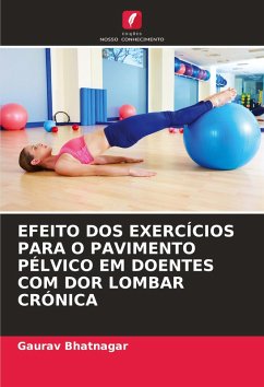 EFEITO DOS EXERCÍCIOS PARA O PAVIMENTO PÉLVICO EM DOENTES COM DOR LOMBAR CRÓNICA - Bhatnagar, Gaurav