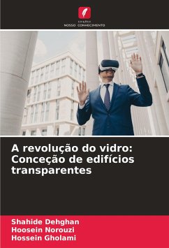 A revolução do vidro: Conceção de edifícios transparentes - Dehghan, Shahide;Norouzi, Hoosein;Gholami, Hossein