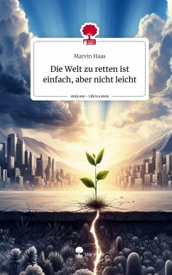 Die Welt zu retten ist einfach, aber nicht leicht. Life is a Story - story.one - Haas, Marvin