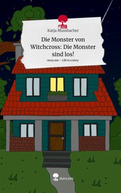 Die Monster von Witchcross: Die Monster sind los!. Life is a Story - story.one - Mußbacher, Katja