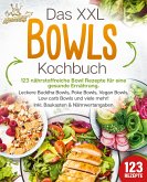 Das XXL Bowls Kochbuch - 123 nährstoffreiche Bowl Rezepte für eine gesunde Ernährung: Leckere Buddha Bowls, Poke Bowls, Vegan Bowls, Low Carb Bowls und viele mehr! Inkl. Baukasten und Nährwertangaben (eBook, ePUB)