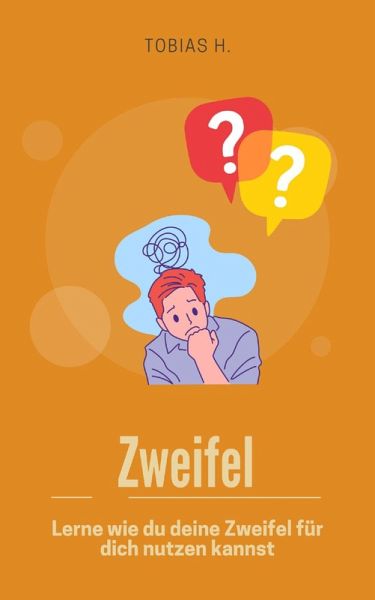 Zweifel - lerne wie du deine Zweifel für dich nutzen kannst (eBook, ePUB) Zweifel - lerne wie du deine Zweifel für dich nutzen kannst (eBook, ePUB)