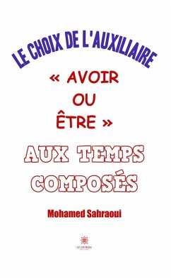 Le choix de l'auxiliaire « avoir ou être » aux temps composés (eBook, ePUB) - Sahraoui, Mohamed