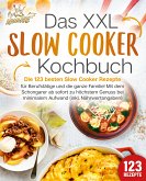 Das XXL Slow Cooker Kochbuch: Die 123 besten Slow Cooker Rezepte für Berufstätige und die ganze Familie! Mit dem Schongarer ab sofort zu höchstem Genuss bei minimalem Aufwand (inkl. Nährwertangaben) (eBook, ePUB)