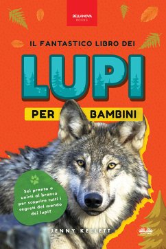 Il Fantastico Libro Dei Lupi Per Bambini (fixed-layout eBook, ePUB) - Kellett, Jenny