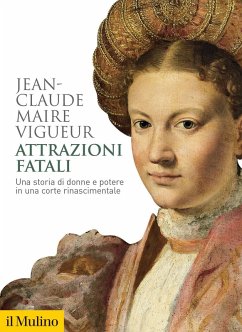 Attrazioni fatali. Una storia di donne e potere in una corte rinascimentale - Maire Vigueur, Jean-Claude Attrazioni fatali. Una storia di donne e potere in una corte rinascimentale - Maire Vigueur, Jean-Claude