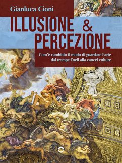 Illusione & percezione. Com’è cambiato il modo di guardare l’arte dal trompe l’oeil alla cancel culture (eBook, ePUB) - Cioni, Gianluca