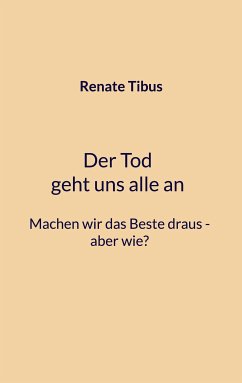 Der Tod geht uns alle an Machen wir das Beste draus-aber wie? (eBook, ePUB)