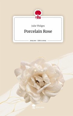 Porcelain Rose. Life is a Story - story.one - Thilges, Julie