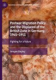 Postwar Migration Policy and the Displaced of the British Zone in Germany, 1945-1951 Postwar Migration Policy and the Displaced of the British Zone in Germany, 1945-1951