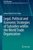 Legal, Political and Economic Strategies of Subsidies within the World Trade Organization Legal, Political and Economic Strategies of Subsidies within the World Trade Organization